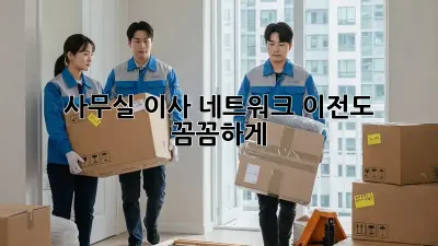 사무실 이사? 네트워크 이전도 꼼꼼하게!
